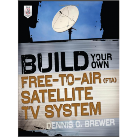 Build Your Own Free-To-Air (FTA) Satellite TV System by Dennis C. Brewer (2011, Trade Paperback)